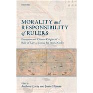 Morality and Responsibility of Rulers European and Chinese Origins of a Rule of Law as Justice for World Order by Carty, Anthony; Nijman, Janne, 9780199670055