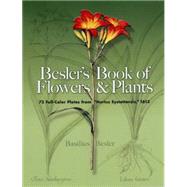 Besler's Book of Flowers and Plants 73 Full-Color Plates from Hortus Eystettensis, 1613 by Besler, Basilius, 9780486460055