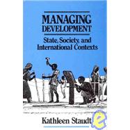 Managing Development State, Society, and International Contexts by Kathleen Staudt, 9780803940055