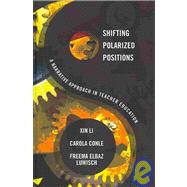 Shifting Polarized Positions : A Narrative Approach to Teacher Education by Li, Xin; Conle, Carola; Luwisch, Freema Elbaz, 9781433100055