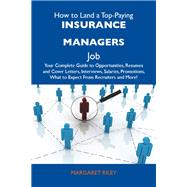 How to Land a Top-paying Insurance Managers Job: Your Complete Guide to Opportunities, Resumes and Cover Letters, Interviews, Salaries, Promotions, What to Expect from Recruiters and More by Riley, Margaret, 9781486120055