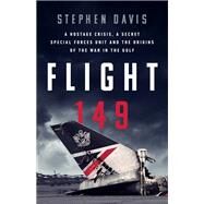Flight 149 A Hostage Crisis, a Secret Special Forces Unit, and the Origins of the Gulf War by Davis, Stephen, 9781541700055