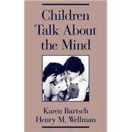 Children Talk About the Mind by Bartsch, Karen; Wellman, Henry M., 9780195080056