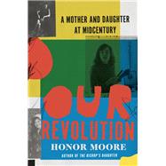 Our Revolution A Mother and Daughter at Midcentury by Moore, Honor, 9780393080056