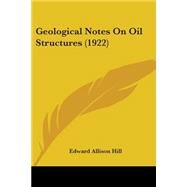 Geological Notes On Oil Structures by Hill, Edward Allison, 9780548680056