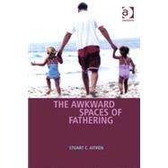 The Awkward Spaces of Fathering by Aitken,Stuart C., 9780754670056