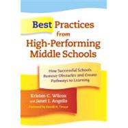 Best Practices from High-Performing Middle Schools : How Successful Schools Remove Obstacles and Create Pathways to Learning by Wilcox, Kristen C., 9780807750056