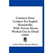 Common Sense Cookery for English Households : With Twenty Menus Worked Out in Detail (1905) by Kenney-Herbert, Arthur Robert, 9781120180056