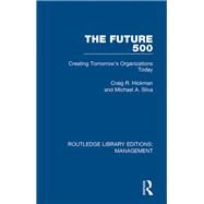 The Future 500: Creating Tomorrow's Organisations Today by Hickman,Craig R., 9781138480056