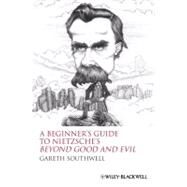 A Beginner's Guide to Nietzsche's Beyond Good and Evil by Southwell, Gareth, 9781405160056