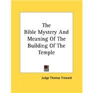 The Bible Mystery and Meaning of the Building of the Temple by Troward, Judge Thomas, 9781430430056