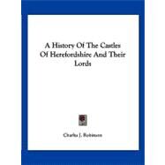 A History of the Castles of Herefordshire and Their Lords by Robinson, Charles J., 9781432650056