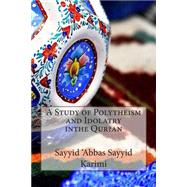A Study of Polytheism and Idolatry Inthe Quran by Husayn, Sayyid Abbas Sayyid Karimi, 9781502490056
