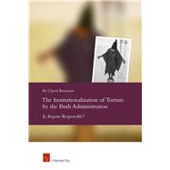 The Institutionalization of Torture by the Bush Administration Is Anyone Responsible? by Bassiouni, M. Cherif, 9789400000056