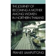 The Journey of Becoming a Mother Among Women in Northern Thailand by Liamputtong, Pranee, 9780739120057
