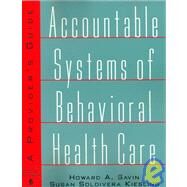 Accountable Systems of Behavioral Health Care : A Provider's Guide by Howard A. Savin; Susan Soldivera Kiesling, 9780787950057