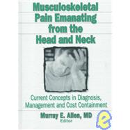 Musculoskeletal Pain Emanating From the Head and Neck: Current Concepts in Diagnosis, Management, and Cost Containment by Russell; Irwin J, 9780789000057