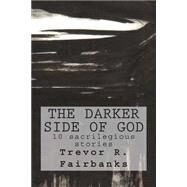 The Darker Side of God by Fairbanks, Trevor R.; Shrum, Michael, 9781482520057