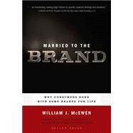 Married to the Brand Why Consumers Bond with Some Brands for Life by McEwen, William J., 9781595620057