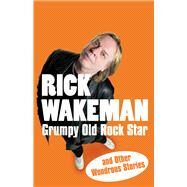 Grumpy Old Rock Star and Other Wondrous Stories by Wakeman, Rick, 9781848090057