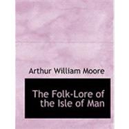 The Folk-lore of the Isle of Man by Moore, Arthur William, 9780554810058