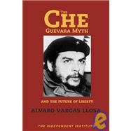 The Che Guevara Myth And the Future of Liberty by Llosa, Alvaro Vargas, 9781598130058