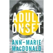Adult Onset by MacDonald, Ann-Marie, 9781941040058