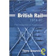 British Rail 1974-97 From Integration to Privatisation by Gourvish, Terry; Anson, Mike, 9780199250059