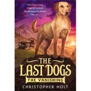 The Last Dogs: The Vanishing by Holt, Christopher, 9780316200059