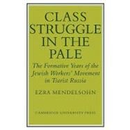 Class Struggle in the Pale: The Formative Years of the Jewish Worker's Movement in Tsarist Russia by Ezra Mendelsohn, 9780521130059