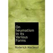 On Heumatism in Its Various Forms by Macleod, Roderick, 9780554730059