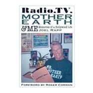 Radio, TV, Mother Earth and Me : Memories of a Hollywood Life by RAPP JOEL, 9781593930059