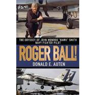 Roger Ball!: The Odyssey of John Monroe Hawk Smith, Navy Fighter Pilot by Auten, Donald E., 9781605280059