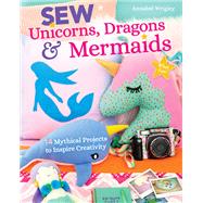 Sew Unicorns, Dragons & Mermaids, What Fun! 14 Mythical Projects to Inspire Creativity by Wrigley                    , Annabel, 9781644030059