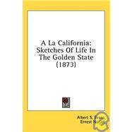 la Californi : Sketches of Life in the Golden State (1873) by Evans, Albert S.; Narjot, Ernest; Barnes, W. H. L. (CON), 9780548850060
