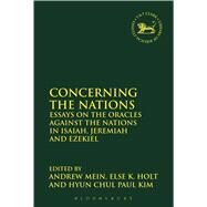 Concerning the Nations Essays on the Oracles Against the Nations in Isaiah, Jeremiah and Ezekiel by Mein, Andrew; Holt, Else K.; Kim, Hyun Chul Paul, 9780567660060