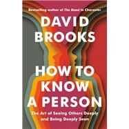 How to Know a Person The Art of Seeing Others Deeply and Being Deeply Seen by Brooks, David, 9780593230060