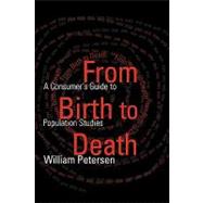 From Birth to Death: A Consumer's Guide to Population Studies by Petersen,William, 9780765800060