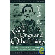 Of Camel Kings and Other Things Rural Rebels Against Modernity in Late Imperial China by Prazniak, Roxann, 9780847690060