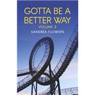 Gotta Be a Better Way Volume 2 by Flowers, Sandrea, 9780997560060