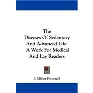 The Diseases of Sedentary and Advanced Life: A Work for Medical and Lay Readers by Fothergill, J. Milner, 9781432510060