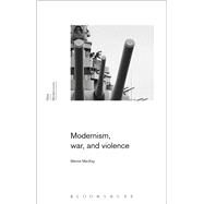 Modernism, War, and Violence by MacKay, Marina; Rogers, Gayle; Latham, Sean, 9781472590060