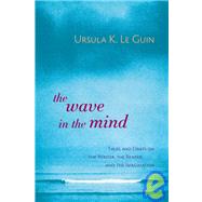 The Wave in the Mind Talks and Essays on the Writer, the Reader, and the Imagination by LE GUIN, URSULA K., 9781590300060