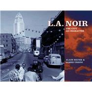 L.A. Noir The City as Character by Silver, Alain; Ursini, James; Ward, Elizabeth, 9781595800060