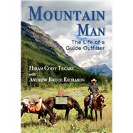 Mountain Man The Life of a Guide Outfitter by Tegart, Hiram Cody; Richards, Andrew Bruce, 9781773860060
