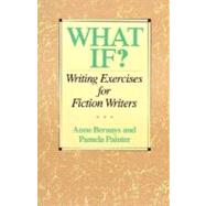 What If? : Writing Exercises for Fiction Writers by Bernays, Anne, 9780062720061