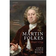 Martin Folkes (1690-1754) Newtonian, Antiquary, Connoisseur by Roos, Anna Marie, 9780198830061