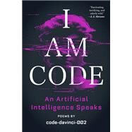 I Am Code An Artificial Intelligence Speaks: Poems by code-davinci-002; Katz, Brent; Morgenthau, Josh; Rich, Simon, 9780316560061