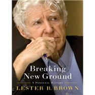 Breaking New Ground A Personal History by Brown, Lester R., 9780393240061