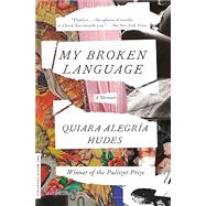 My Broken Language A Memoir by Hudes, Quiara Alegr�a, 9780399590061